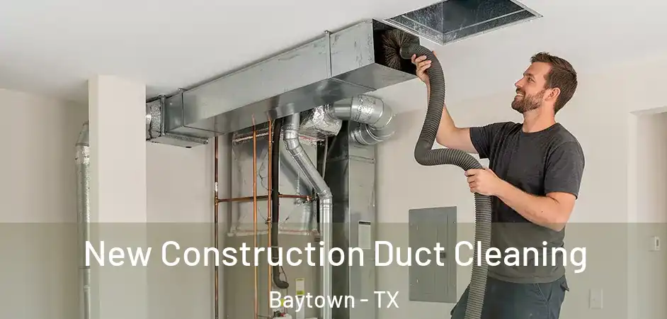 New Construction Duct Cleaning Baytown - TX